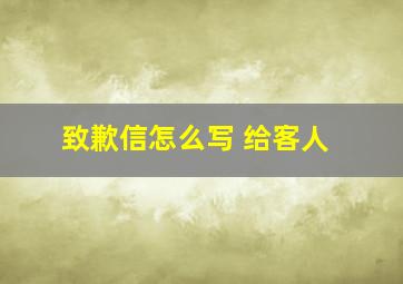 致歉信怎么写 给客人